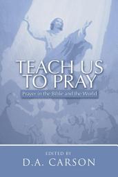 Icon image Teach Us to Pray: Prayer in the Bible and the World