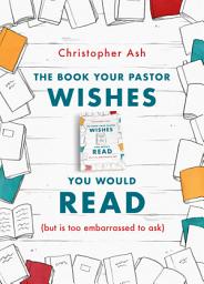 Icon image The Book Your Pastor Wishes You Would Read: (but is too embarrassed to ask)