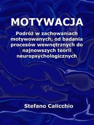 Icon image Motywacja: Podróż w zachowaniach motywowanych, od badania procesów wewnętrznych do najnowszych teorii neuropsychologicznych