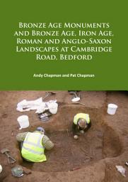 Icon image Bronze Age Monuments and Bronze Age, Iron Age, Roman and Anglo-Saxon Landscapes at Cambridge Road, Bedford