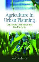 Icon image Agriculture in Urban Planning: Generating Livelihoods and Food Security