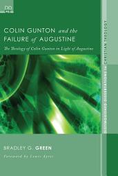 Icon image Colin Gunton and the Failure of Augustine: The Theology of Colin Gunton in Light of Augustine