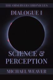 Icon image Science & Perception: The Observer Chronicles - Dialogue I