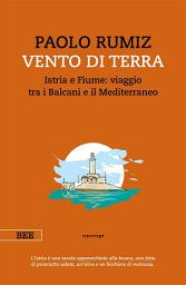 Icon image Vento di terra: Istria e Fiume: viaggio tra i Balcani e il Mediterraneo