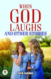 Icon image When God Laughs, and Other Stories: Jack London's Bestseller & Famous Book