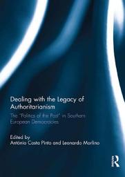 Icon image Dealing with the Legacy of Authoritarianism: The “Politics of the Past” in Southern European Democracies