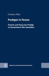 Icon image Predigen in Person: Theorie und Praxis der Predigt im Gesamtwerk Otto Haendlers