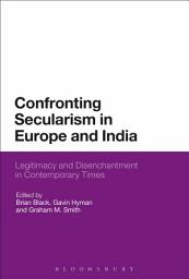 Icon image Confronting Secularism in Europe and India: Legitimacy and Disenchantment in Contemporary Times