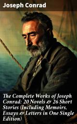 Icon image The Complete Works of Joseph Conrad: 20 Novels & 26 Short Stories (Including Memoirs, Essays & Letters in One Single Edition): Masterpieces of Fiction and Reflections from the Sea