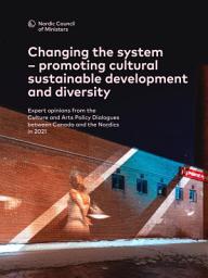 Icon image Changing the system – promoting cultural sustainable development and diversity: Expert opinions from the Culture and Arts Policy Dialogues between Canada and the Nordics in 2021