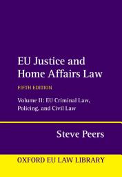 Icon image EU Justice and Home Affairs Law: Volume II: EU Criminal Law, Policing, and Civil Law, Edition 5