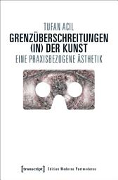 Icon image Grenzüberschreitungen (in) der Kunst: Eine praxisbezogene Ästhetik