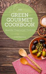 Icon image The Green Gourmet Cookbook: 100 Creative And Flavorful Vegetarian Cuisines (Healthy Vegetarian Cooking)