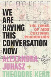 Icon image We Are Having This Conversation Now: The Times of AIDS Cultural Production