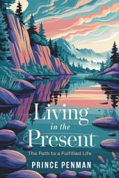 Icon image Living in the Present: The Path to a Fulfilled Life