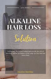 Icon image Alkaline Hair Loss Solutions: Delving into the science behind hair growth, the role of nutrition, and the pH balance of the scalp. (30-Day Hair loss Detox Plan)