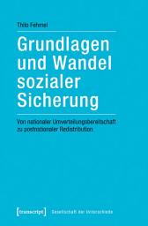 Icon image Grundlagen und Wandel sozialer Sicherung: Von nationaler Umverteilungsbereitschaft zu postnationaler Redistribution