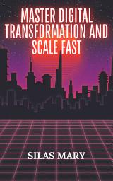 Icon image Master Digital Transformation and Scale Fast: How to Adapt and Thrive in a Tech-Driven Market