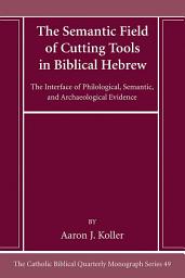 Icon image The Semantic Field of Cutting Tools in Biblical Hebrew: The Interface of Philological, Semantic, and Archaeological Evidence