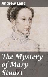 Icon image The Mystery of Mary Stuart: Unraveling the Enigma of a Royal Tragedy