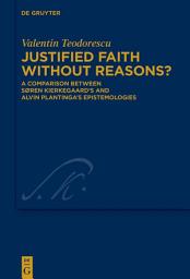 Icon image Justified Faith without Reasons?: A Comparison between Søren Kierkegaard’s and Alvin Plantinga’s Epistemologies