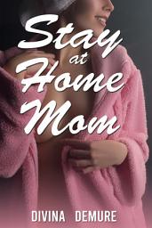 Icon image Stay at Home Mom: A Taboo MILF Erotica