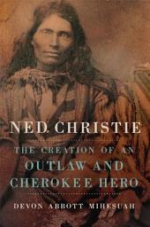 Icon image Ned Christie: The Creation of an Outlaw and Cherokee Hero