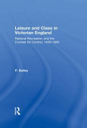 Icon image Leisure and Class in Victorian England: Rational recreation and the contest for control, 1830-1885