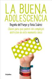 Icon image La buena adolescencia: Claves para que padres sin complejos disfruten de este momento único