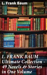 Icon image L. FRANK BAUM Ultimate Collection - 49 Novels & Stories in One Volume: Complete Wizard of Oz Series, Mary Louise Mysteries, Fantasy Novels & Fairy Tales - Illustrated