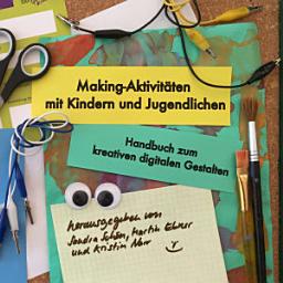 Icon image Making-Aktivitäten mit Kindern und Jugendlichen: Handbuch zum kreativen digitalen Gestalten, Ausgabe 2