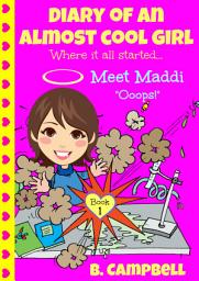 Icon image Diary of an Almost Cool Girl - Book 1: Where it all started...Meet Maddi "Ooops!"