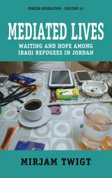 Icon image Mediated Lives: Waiting and Hope among Iraqi Refugees in Jordan