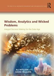 Icon image Wisdom, Analytics and Wicked Problems: Integral Decision Making for the Data Age