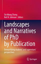 Icon image Landscapes and Narratives of PhD by Publication: Demystifying students’ and supervisors’ perspectives