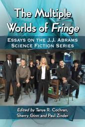 Icon image The Multiple Worlds of Fringe: Essays on the J.J. Abrams Science Fiction Series