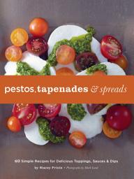 Icon image Pestos, Tapenades & Spreads: 40 Simple Recipes for Delicious Toppings, Sauces & Dips