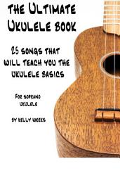 Icon image The Ultimate Ukulele Book: 25 Songs That Will Teach You The Ukulele Basics