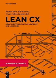 Icon image Lean CX: How to Differentiate at Low Cost and Least Risk