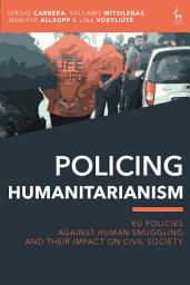 Icon image Policing Humanitarianism: EU Policies Against Human Smuggling and their Impact on Civil Society