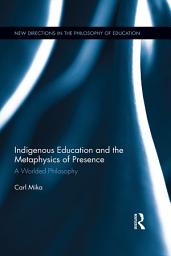 Icon image Indigenous Education and the Metaphysics of Presence: A Worlded Philosophy