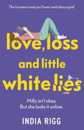 Icon image Love, Loss and Little White Lies: The funniest novel you’ll ever read about grief