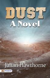 Icon image Dust: A Novel: Dust: A Novel – Julian Hawthorne's Gritty Story