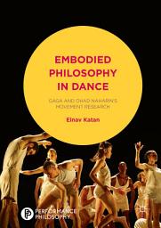 Icon image Embodied Philosophy in Dance: Gaga and Ohad Naharin's Movement Research