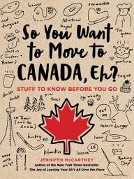 Icon image So You Want to Move to Canada, Eh?: Stuff to Know Before You Go