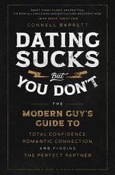 Icon image Dating Sucks, but You Don't: The Modern Guy's Guide to Total Confidence, Romantic Connection, and Finding the Perfect Partner