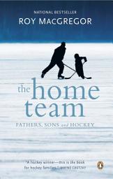 Icon image The Home Team: Fathers, Sons & Hockey