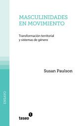 Icon image Masculinidades en movimiento: Transformación territorial y sistemas de género