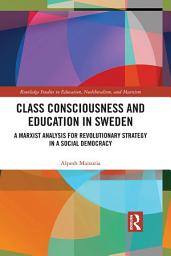 Icon image Class Consciousness and Education in Sweden: A Marxist Analysis of Revolution in a Social Democracy