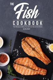 Icon image The Fish Cookbook: Fish Recipes to Bake, Fry, Broil and Saute from Home